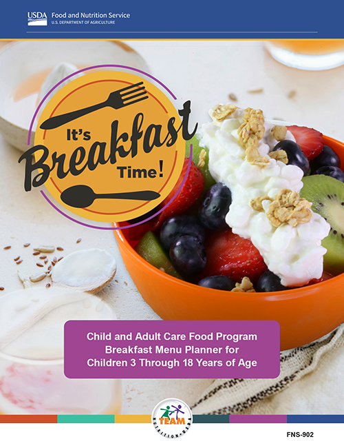 It’s Breakfast Time! Child and Adult Care Food Program Breakfast Menu Planner for  Children 3 Through 18 Years of Age 