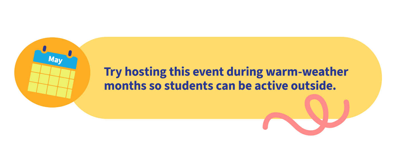 Try hosing this event during warm-weather months so students can be active outside.