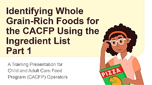 Identifying Whole Grain-Rich Foods for the CACFP Using the Ingredient List Part 1
